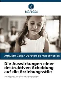 Die Auswirkungen einer destruktiven Scheidung auf die Erziehungsstile - Cesar Doroteu de Vasconcelos Augusto