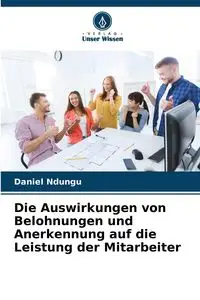 Die Auswirkungen von Belohnungen und Anerkennung auf die Leistung der Mitarbeiter - Daniel Ndungu