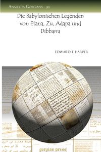 Die Babylonischen Legenden Von Etana, Zu, Adapa Und Dibbarra - Edward Harper