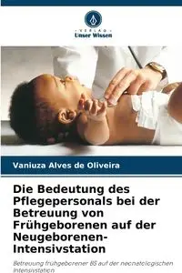 Die Bedeutung des Pflegepersonals bei der Betreuung von Frühgeborenen auf der Neugeborenen-Intensivstation - Alves de Oliveira Vaniuza