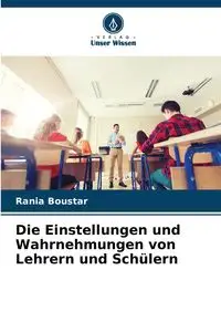 Die Einstellungen und Wahrnehmungen von Lehrern und Schülern - Boustar Rania