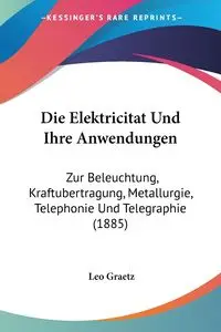 Die Elektricitat Und Ihre Anwendungen - Leo Graetz