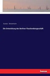 Die Entwicklung des Berliner Flaschenbiergeschäft - Stresemann Gustav