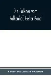 Die Falkner vom Falkenhof. Erster Band - von Eufemia Adlersfeld-Ballestrem