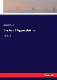 Die Frau Bürgermeisterin - Ebers Georg