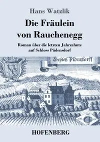 Die Fräulein von Rauchenegg - Hans Watzlik