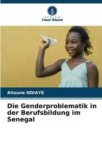 Die Genderproblematik in der Berufsbildung im Senegal - Ndiaye Alioune