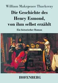 Die Geschichte des Henry Esmond, von ihm selbst erzählt - William Thackeray Makepeace