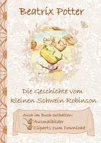 Die Geschichte vom kleinen Schwein Robinson (inklusive Ausmalbilder und Cliparts zum Download) - Potter Beatrix