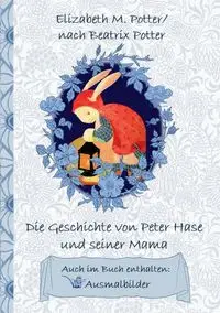 Die Geschichte von Peter Hase und seiner Mama (inklusive Ausmalbilder; deutsche Erstveröffentlichung!) - Potter Beatrix