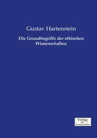 Die Grundbegriffe der ethischen Wissenschaften - Hartenstein Gustav