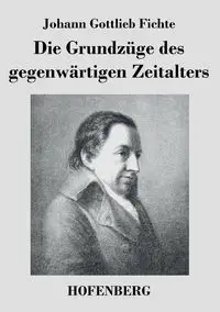 Die Grundzüge des gegenwärtigen Zeitalters - Fichte Johann Gottlieb