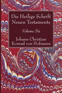 Die Heilige Schrift Neuen Testaments, Volume Six - Christian Konrad von Hofmann Johann