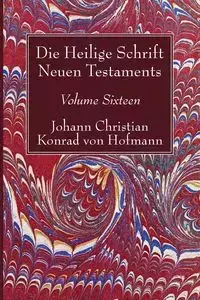 Die Heilige Schrift Neuen Testaments, Volume Sixteen - Christian Konrad von Hofmann Johann