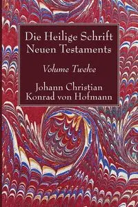 Die Heilige Schrift Neuen Testaments, Volume Twelve - Christian Konrad von Hofmann Johann