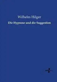 Die Hypnose und die Suggestion - Wilhelm Hilger