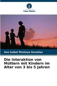 Die Interaktion von Müttern mit Kindern im Alter von 3 bis 5 Jahren - Ana Isabel Montoya González