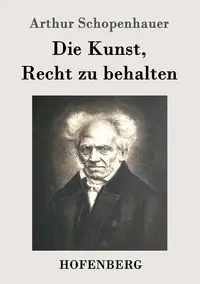 Die Kunst, Recht zu behalten - Arthur Schopenhauer