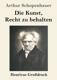 Die Kunst, Recht zu behalten (Großdruck) - Arthur Schopenhauer