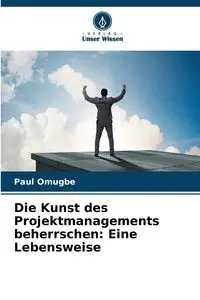 Die Kunst des Projektmanagements beherrschen - Paul Omugbe