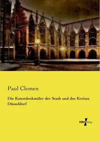 Die Kunstdenkmäler der Stadt und des Kreises Düsseldorf - Paul Clemen