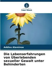 Die Lebenserfahrungen von Überlebenden sexueller Gewalt unter Behinderten - Alamirew Addisu