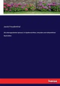 Die Lebensgeschichte Spinoza's in Quellenschriften, Urkunden und nichtamtlichen Nachrichten - Jacob Freudenthal