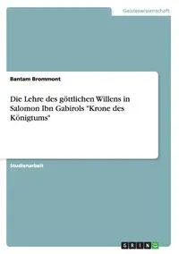 Die Lehre des göttlichen Willens in Salomon Ibn Gabirols "Krone des Königtums" - Brommont Bantam