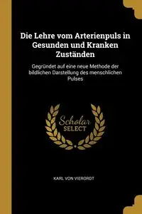 Die Lehre vom Arterienpuls in Gesunden und Kranken Zuständen - Von Karl Vierordt