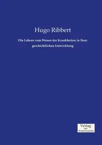 Die Lehren vom Wesen der Krankheiten in ihrer geschichtlichen Entwicklung - Hugo Ribbert