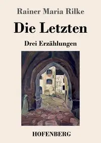 Die Letzten - Maria Rilke Rainer