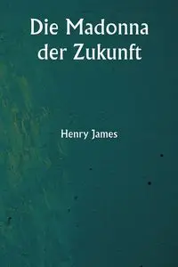 Die Madonna der Zukunft - James Henry