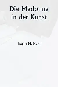 Die Madonna in der Kunst - Estelle M. Hurll