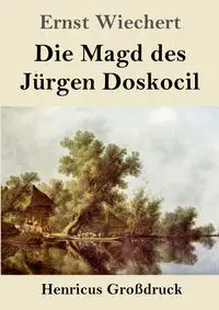 Die Magd des Jürgen Doskocil (Großdruck) - Wiechert Ernst