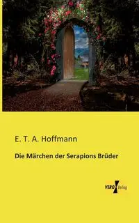 Die Märchen der Serapions Brüder - Hoffmann E. T. A.