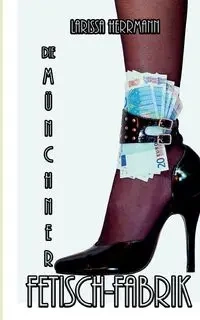 Die Münchner Fetisch-Fabrik - Larissa Herrmann