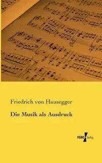 Die Musik als Ausdruck - von Hausegger Friedrich