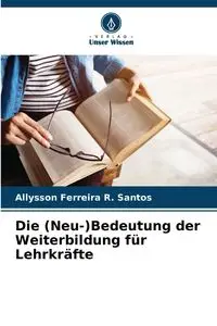 Die (Neu-)Bedeutung der Weiterbildung für Lehrkräfte - Santos Ferreira R. Allysson