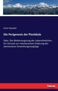 Die Perigenesis der Plastidule - Haeckel Ernst