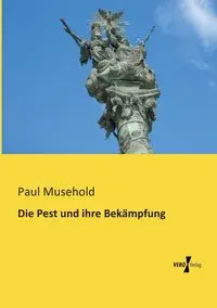 Die Pest und ihre Bekämpfung - Paul Musehold