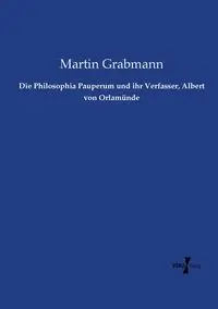 Die Philosophia Pauperum und ihr Verfasser, Albert von Orlamünde - Martin Grabmann