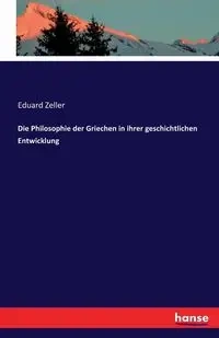 Die Philosophie der Griechen in ihrer geschichtlichen Entwicklung - Zeller Eduard