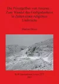 Die Privatgräber von Amarna - Zum Wandel des Grabgedankens in Zeiten eines religiösen Umbruchs - Marion Hesse