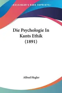 Die Psychologie In Kants Ethik (1891) - Alfred Hegler