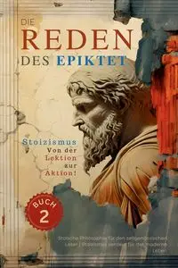 Die Reden des Epiktet (Buch 2) - Stoizismus Von der Lektion zur Aktion! - EPIKTET