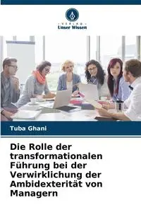 Die Rolle der transformationalen Führung bei der Verwirklichung der Ambidexterität von Managern - Ghani Tuba