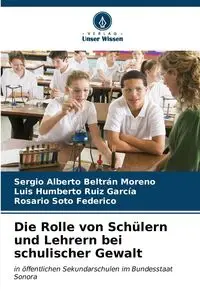 Die Rolle von Schülern und Lehrern bei schulischer Gewalt - Sergio Alberto Beltrán Moreno