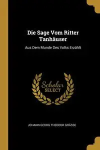 Die Sage Vom Ritter Tanhäuser - Grässe Johann Georg Theodor