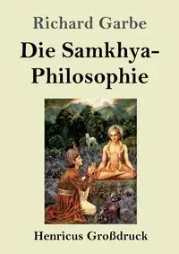 Die Samkhya-Philosophie (Großdruck) - Richard Garbe