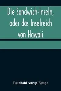 Die Sandwich-Inseln, oder das Inselreich von Hawaii - Anrep-Elmpt Reinhold